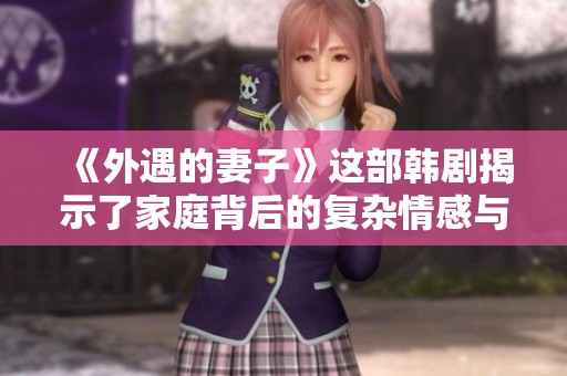 《外遇的妻子》这部韩剧揭示了家庭背后的复杂情感与秘密。