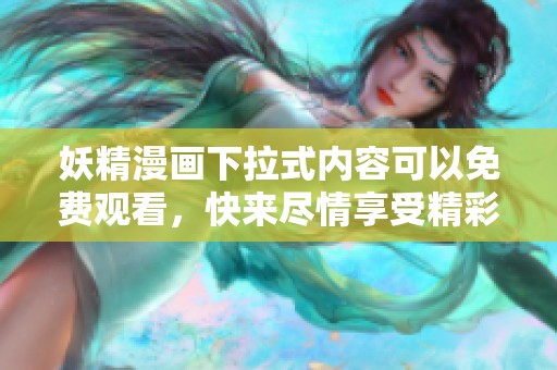 妖精漫画下拉式内容可以免费观看，快来尽情享受精彩漫画吧