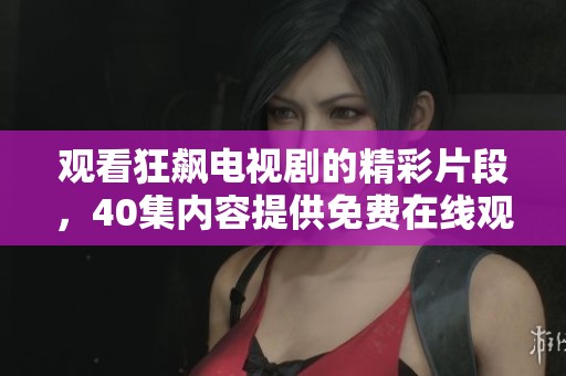观看狂飙电视剧的精彩片段，40集内容提供免费在线观看服务