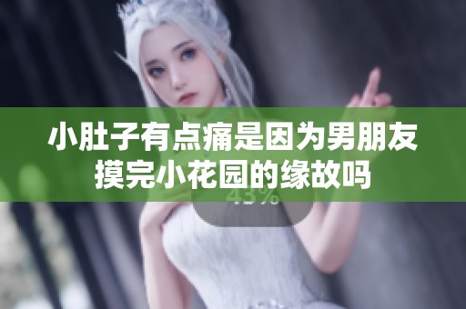 小肚子有点痛是因为男朋友摸完小花园的缘故吗