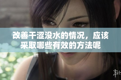 改善干涩没水的情况，应该采取哪些有效的方法呢