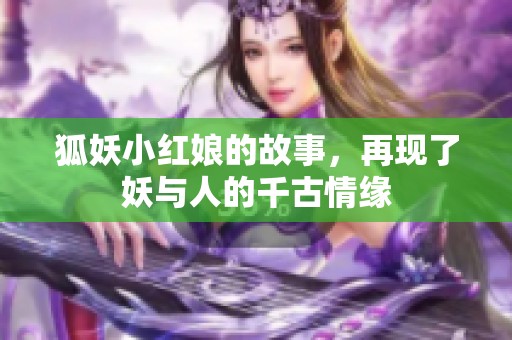 狐妖小红娘的故事，再现了妖与人的千古情缘