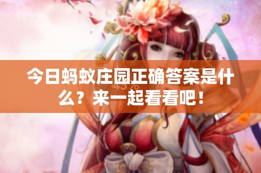 今日蚂蚁庄园正确答案是什么？来一起看看吧！