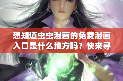想知道虫虫漫画的免费漫画入口是什么地方吗？快来寻找答案吧！
