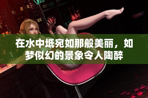 在水中坻宛如那般美丽，如梦似幻的景象令人陶醉