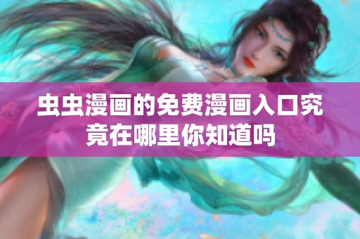 虫虫漫画的免费漫画入口究竟在哪里你知道吗