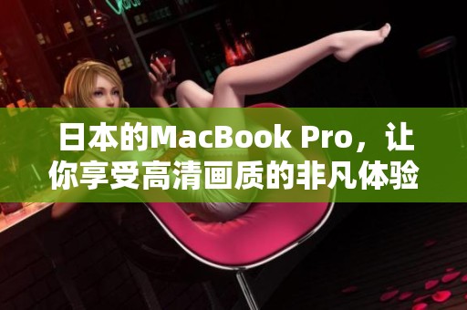 日本的MacBook Pro，让你享受高清画质的非凡体验