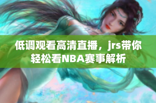 低调观看高清直播，jrs带你轻松看NBA赛事解析