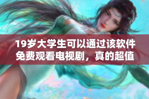 19岁大学生可以通过该软件免费观看电视剧，真的超值体验！