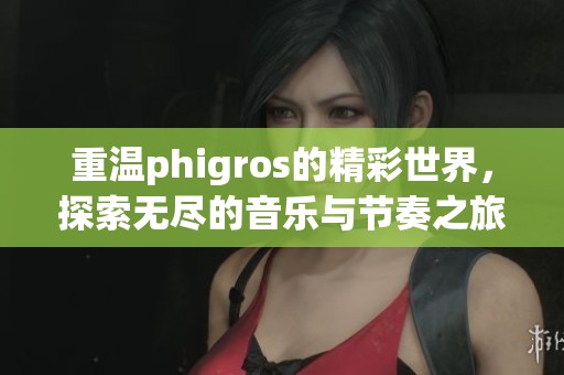 重温phigros的精彩世界，探索无尽的音乐与节奏之旅
