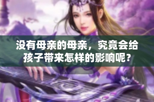 没有母亲的母亲，究竟会给孩子带来怎样的影响呢？