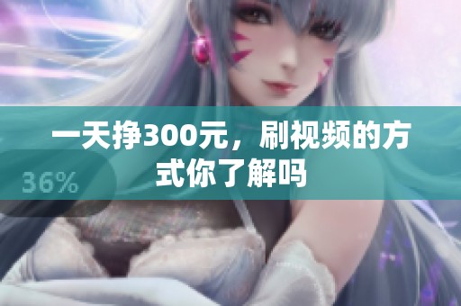 一天挣300元，刷视频的方式你了解吗