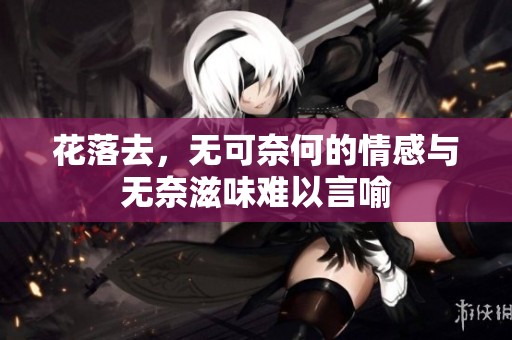花落去，无可奈何的情感与无奈滋味难以言喻