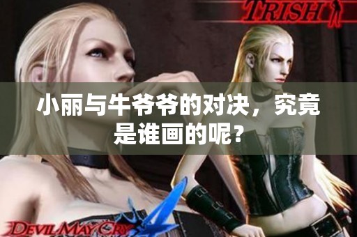 小丽与牛爷爷的对决，究竟是谁画的呢？