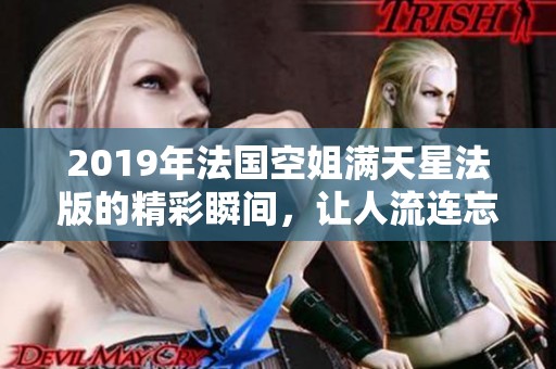2019年法国空姐满天星法版的精彩瞬间，让人流连忘返