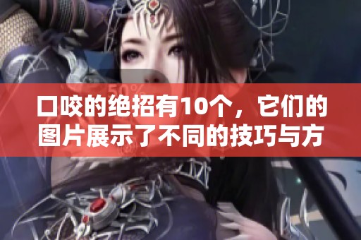 口咬的绝招有10个，它们的图片展示了不同的技巧与方法