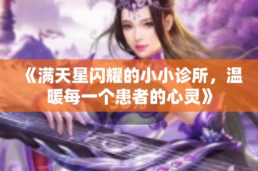 《满天星闪耀的小小诊所，温暖每一个患者的心灵》