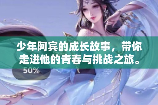 少年阿宾的成长故事，带你走进他的青春与挑战之旅。