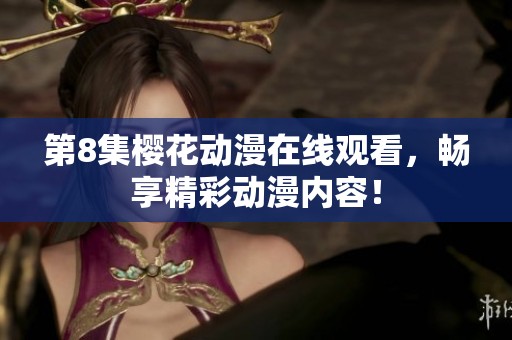 第8集樱花动漫在线观看，畅享精彩动漫内容！