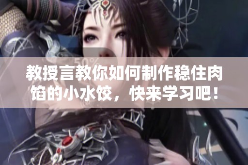 教授言教你如何制作稳住肉馅的小水饺，快来学习吧！