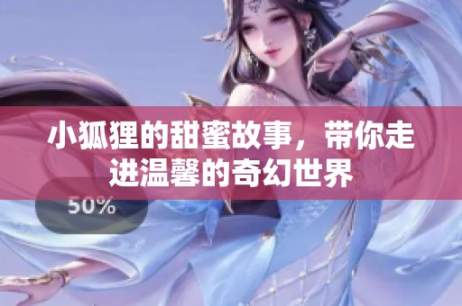 小狐狸的甜蜜故事，带你走进温馨的奇幻世界