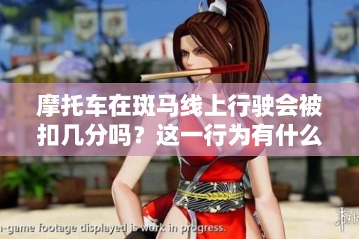 摩托车在斑马线上行驶会被扣几分吗？这一行为有什么影响吗