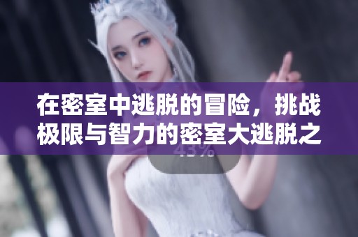 在密室中逃脱的冒险，挑战极限与智力的密室大逃脱之旅