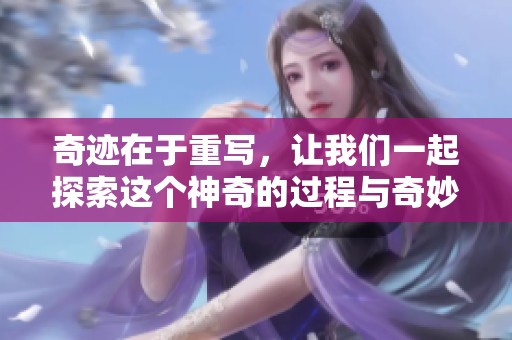 奇迹在于重写，让我们一起探索这个神奇的过程与奇妙的故事