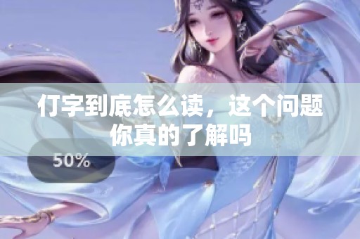 仃字到底怎么读，这个问题你真的了解吗