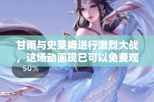 甘雨与史莱姆进行激烈大战，这场动画现已可以免费观看