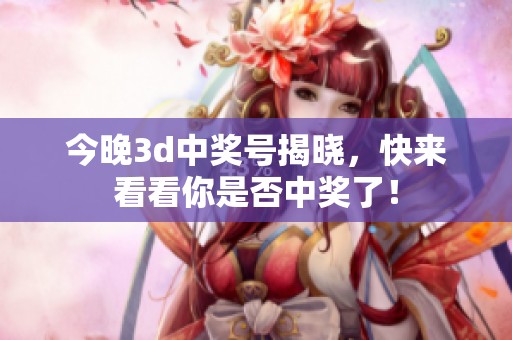 今晚**中奖号揭晓，快来看看你是否中奖了！