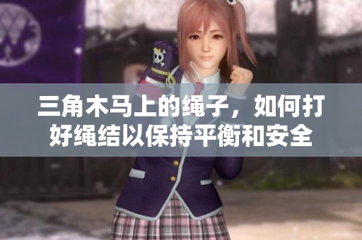 三角木马上的绳子，如何打好绳结以保持平衡和安全
