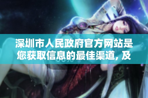 深圳市人民政府官方网站是您获取信息的最佳渠道, 及时了解政务动态请访问这里