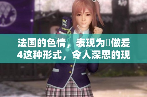 法国的**，表现为巜做爰4这种形式，令人深思的现象。