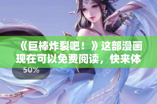 《巨棒炸裂吧！》这部漫画现在可以免费阅读，快来体验其中的精彩内容吧！