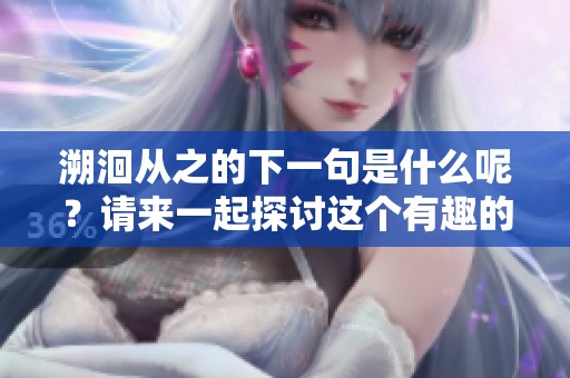 溯洄从之的下一句是什么呢？请来一起探讨这个有趣的问题。