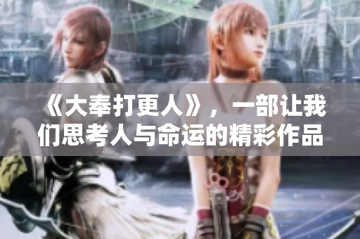 《大奉打更人》，一部让我们思考人与命运的精彩作品