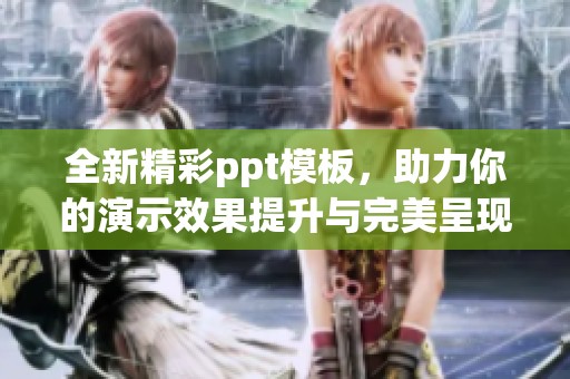 全新精彩ppt模板，助力你的演示效果提升与完美呈现