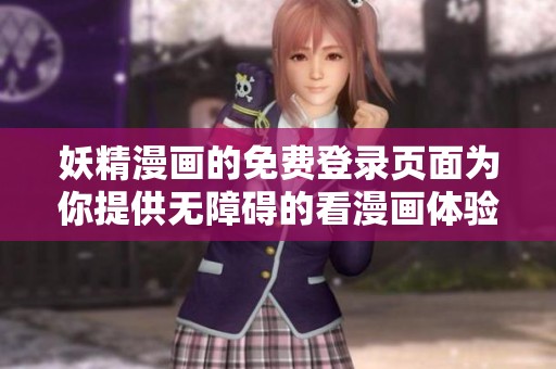 妖精漫画的免费登录页面为你提供无障碍的看漫画体验，快来享受吧！