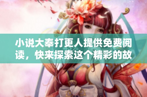 小说大奉打更人提供免费阅读，快来探索这个精彩的故事世界吧！