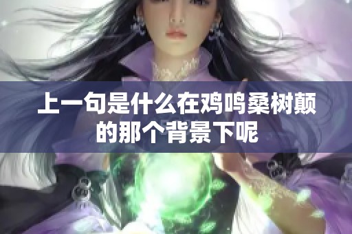 上一句是什么在鸡鸣桑树颠的那个背景下呢
