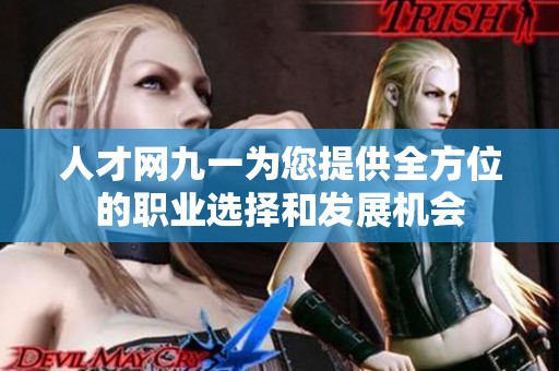 人才网九一为您提供全方位的职业选择和发展机会