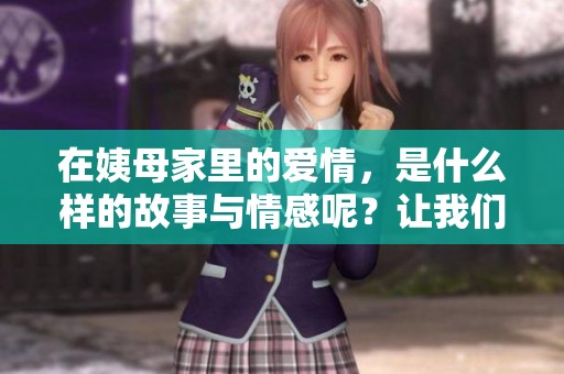 在姨母家里的爱情，是什么样的故事与情感呢？让我们一起来探讨一下吧。