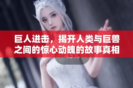 巨人进击，揭开人类与巨兽之间的惊心动魄的故事真相