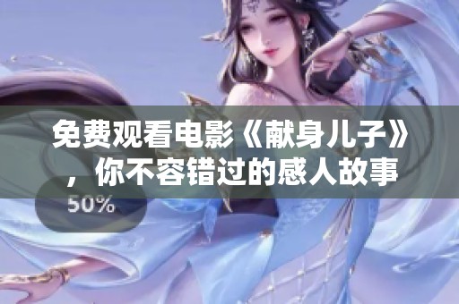 免费观看电影《献身儿子》，你不容错过的感人故事