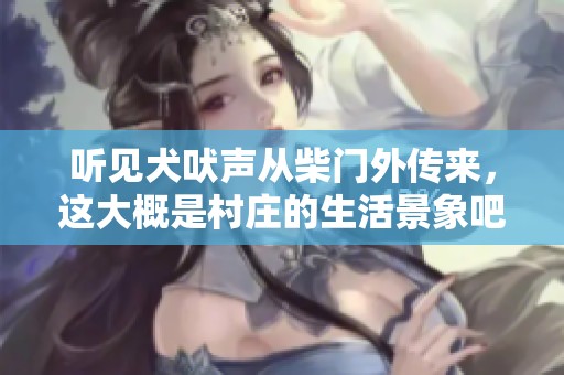 听见犬吠声从柴门外传来，这大概是村庄的生活景象吧