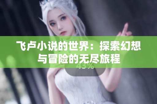 飞卢小说的世界：探索幻想与冒险的无尽旅程