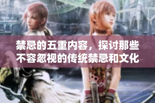 禁忌的五重内容，探讨那些不容忽视的传统禁忌和文化习俗