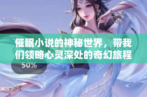催眠小说的神秘世界，带我们领略心灵深处的奇幻旅程