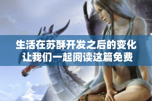 生活在苏酥开发之后的变化 让我们一起阅读这篇免费的txt小说